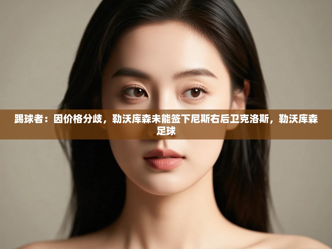 海星体育tv-踢球者：因价格分歧，勒沃库森未能签下尼斯右后卫克洛斯，勒沃库森足球  第1张