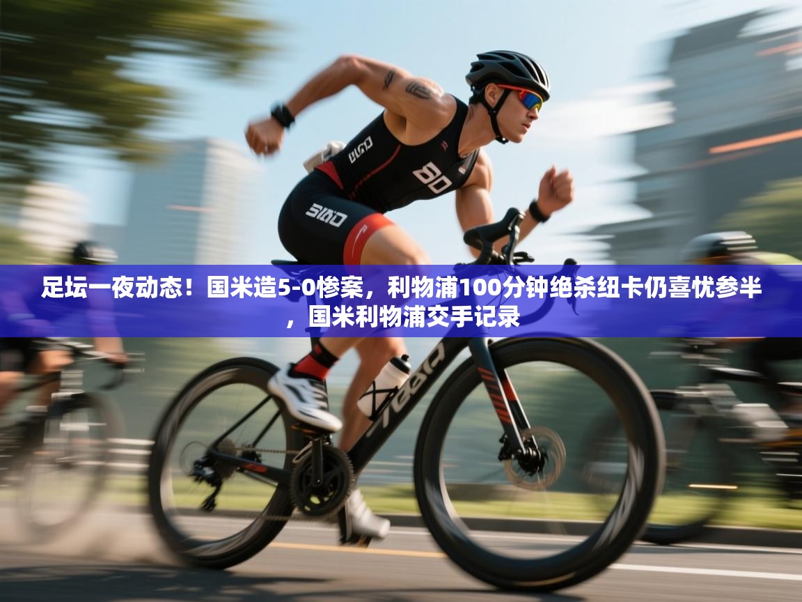 海星体育官方网站-足坛一夜动态！国米造5-0惨案，利物浦100分钟绝杀纽卡仍喜忧参半，国米利物浦交手记录  第4张