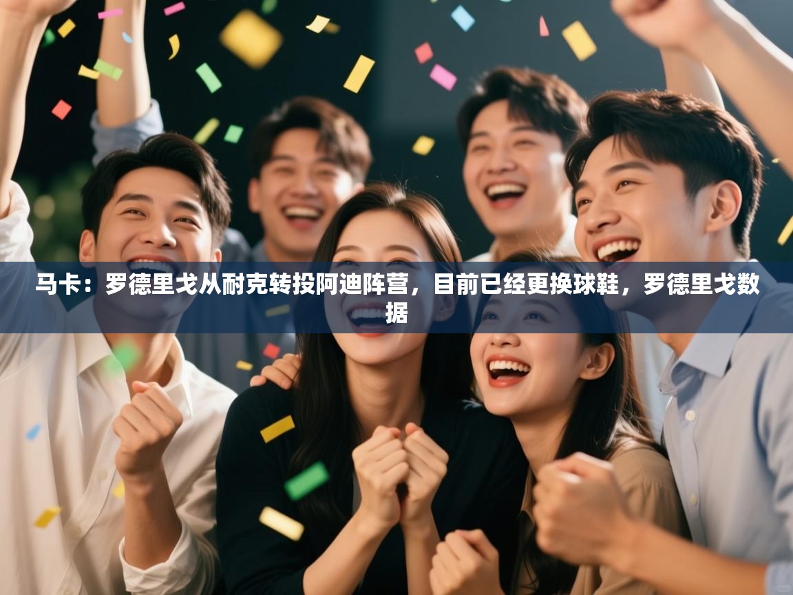 海星体育官网-马卡：罗德里戈从耐克转投阿迪阵营，目前已经更换球鞋，罗德里戈数据  第2张