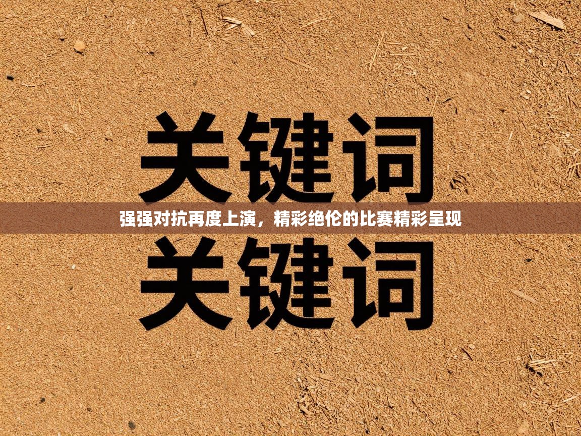 海星体育直播电脑版在线观看-强强对抗再度上演，精彩绝伦的比赛精彩呈现  第1张