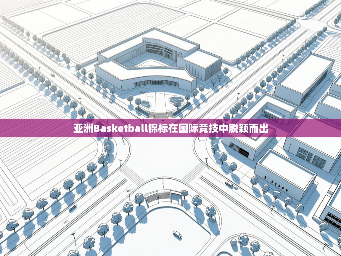 海星体育官网-亚洲Basketball锦标在国际竞技中脱颖而出  第2张