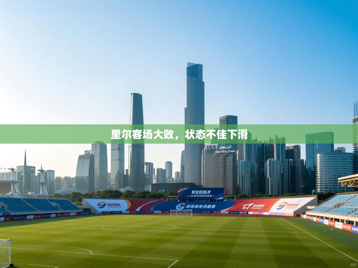 海星体育官网入口-里尔客场大败,状态不佳下滑 第4张