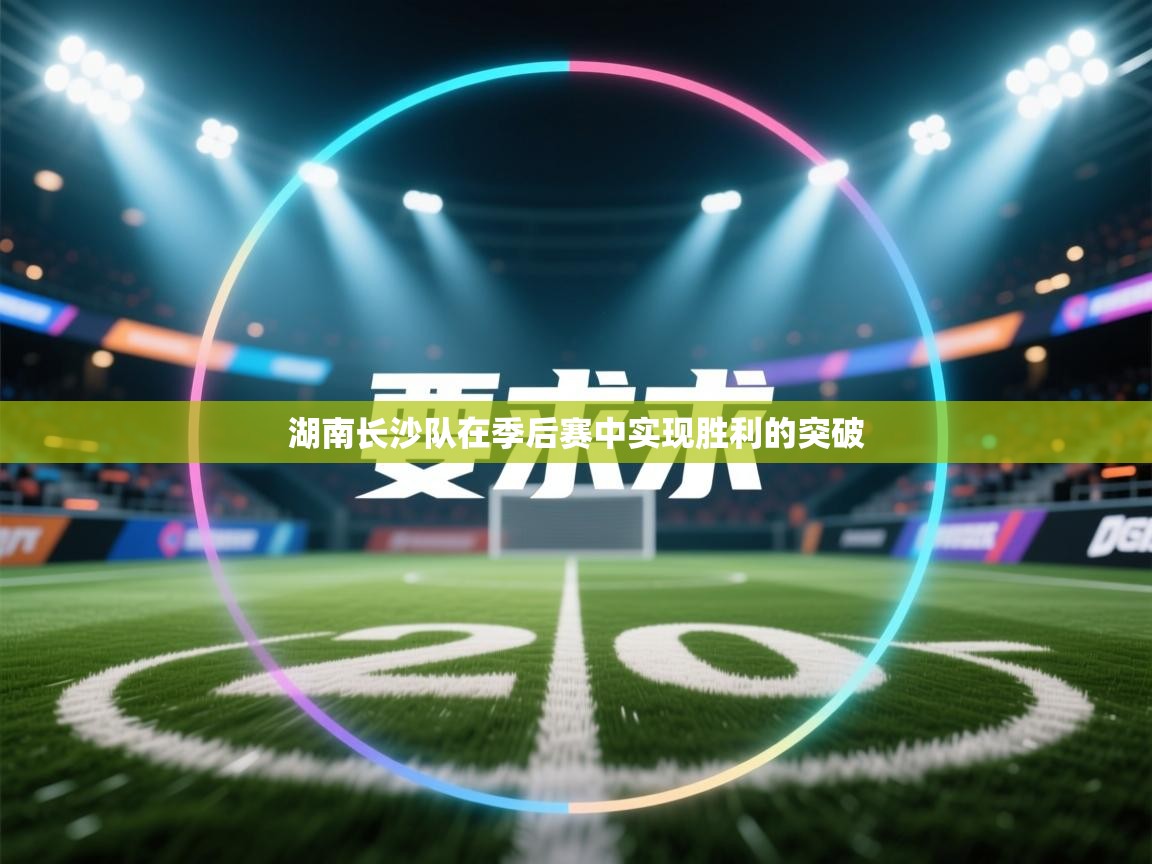 海星体育app官方入口-湖南长沙队在季后赛中实现胜利的突破