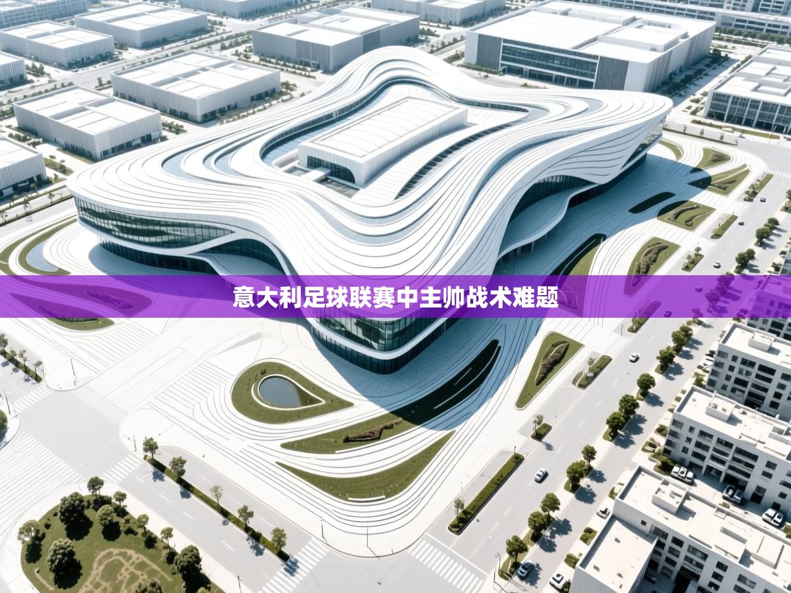 海星体育直播在线观看-高清免费赛事直播平台-海星体育直播-意大利足球联赛中主帅战术难题