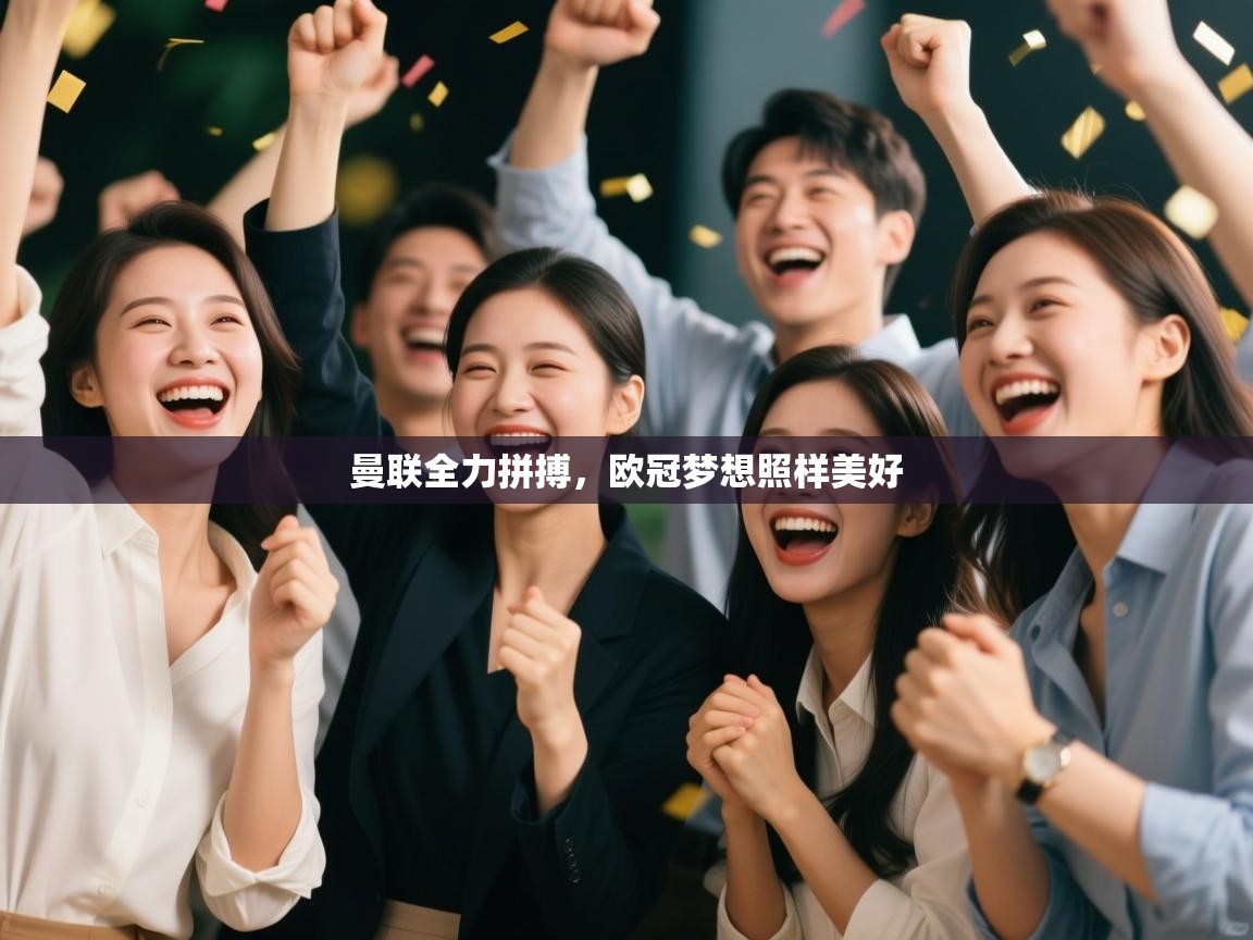 海星体育在线观看-曼联全力拼搏，欧冠梦想照样美好  第2张