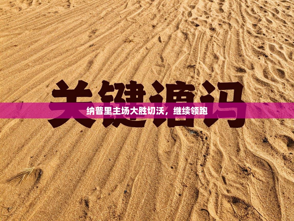 海星体育官方入口-纳普里主场大胜切沃，继续领跑  第4张