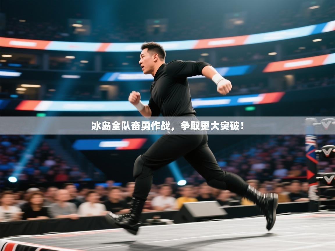 海星体育直播官网-冰岛全队奋勇作战，争取更大突破！