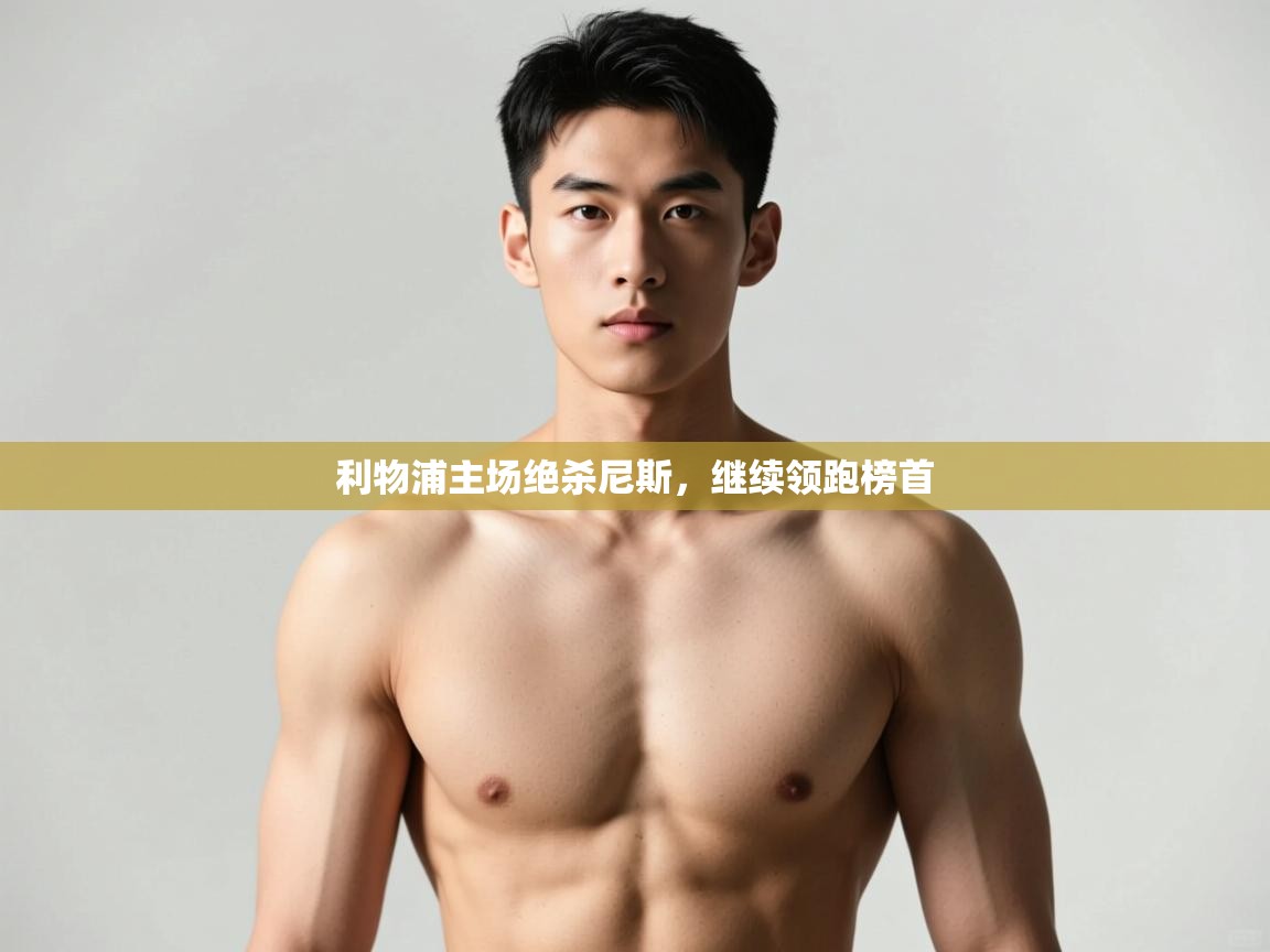 海星体育直播平台-利物浦主场绝杀尼斯，继续领跑榜首  第3张