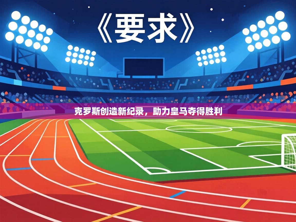 海星体育官网-克罗斯创造新纪录，助力皇马夺得胜利  第2张